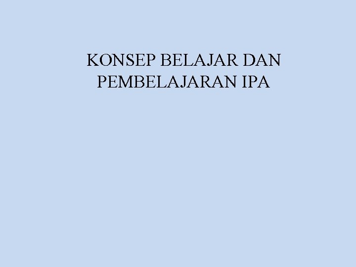 KONSEP BELAJAR DAN PEMBELAJARAN IPA 