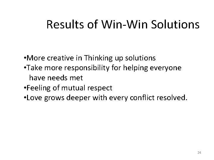 Results of Win-Win Solutions • More creative in Thinking up solutions • Take more