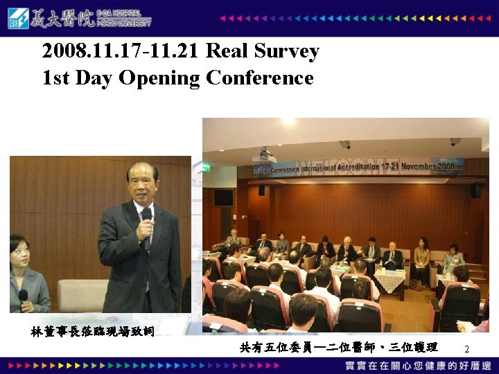 2008. 11. 17 -11. 21 Real Survey 1 st Day Opening Conference 林董事長蒞臨現場致詞 共有五位委員—二位醫師、三位護理