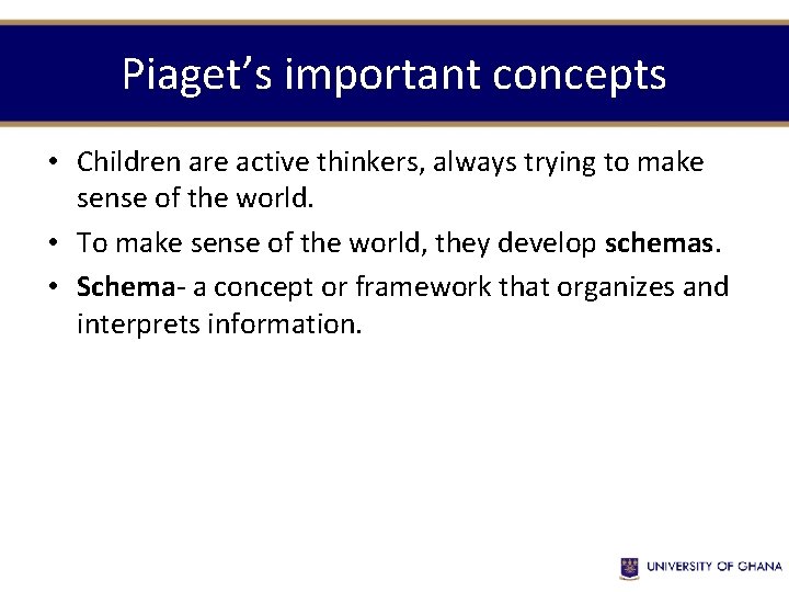 Piaget’s important concepts • Children are active thinkers, always trying to make sense of