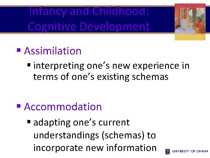 Infancy and Childhood: Cognitive Development § Assimilation § interpreting one’s new experience in terms