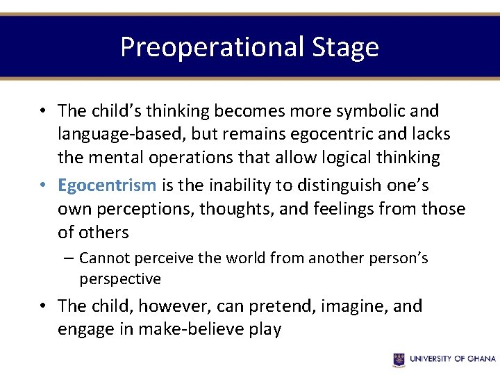 Preoperational Stage • The child’s thinking becomes more symbolic and language-based, but remains egocentric