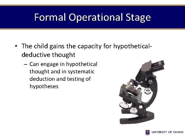 Formal Operational Stage • The child gains the capacity for hypotheticaldeductive thought – Can