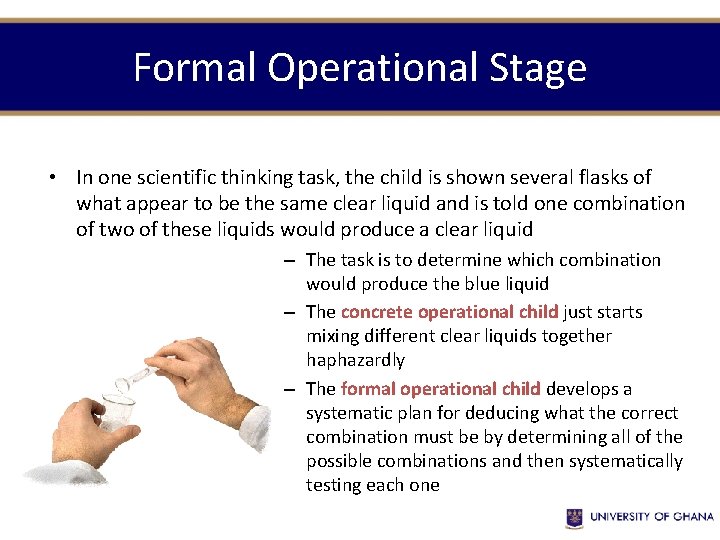 Formal Operational Stage • In one scientific thinking task, the child is shown several