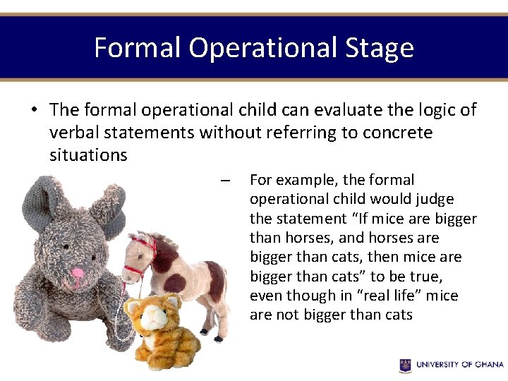 Formal Operational Stage • The formal operational child can evaluate the logic of verbal