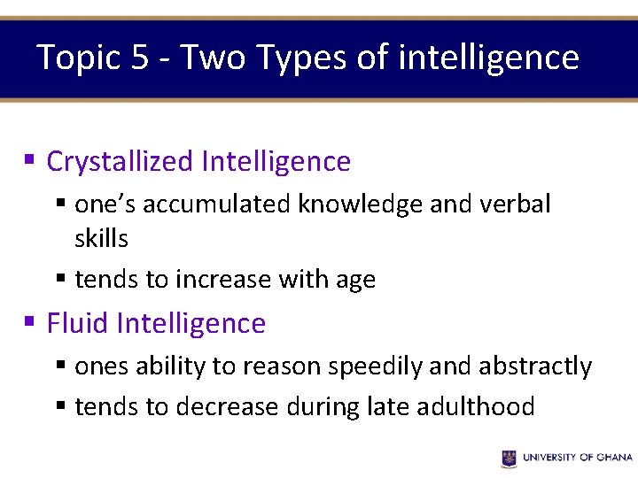 Topic 5 - Two Types of intelligence § Crystallized Intelligence § one’s accumulated knowledge