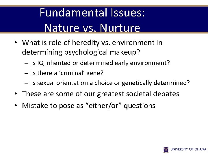 Fundamental Issues: Nature vs. Nurture • What is role of heredity vs. environment in