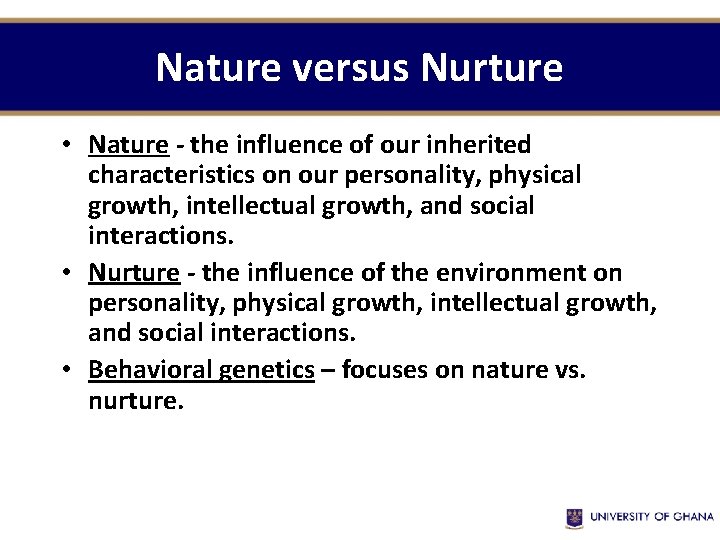 Nature versus Nurture • Nature - the influence of our inherited characteristics on our