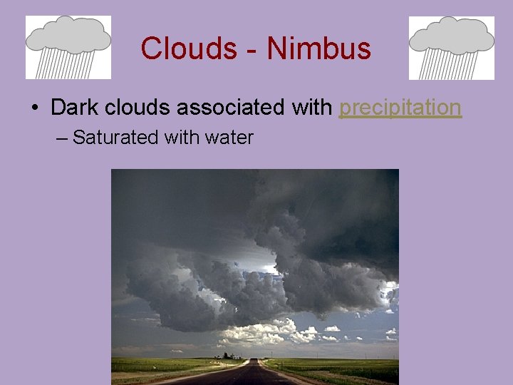 Clouds - Nimbus • Dark clouds associated with precipitation – Saturated with water 