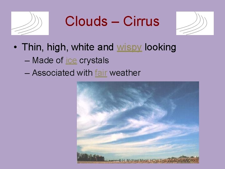 Clouds – Cirrus • Thin, high, white and wispy looking – Made of ice