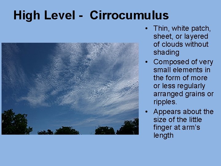 High Level - Cirrocumulus • Thin, white patch, sheet, or layered of clouds without