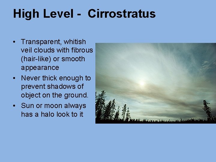 High Level - Cirrostratus • Transparent, whitish veil clouds with fibrous (hair-like) or smooth