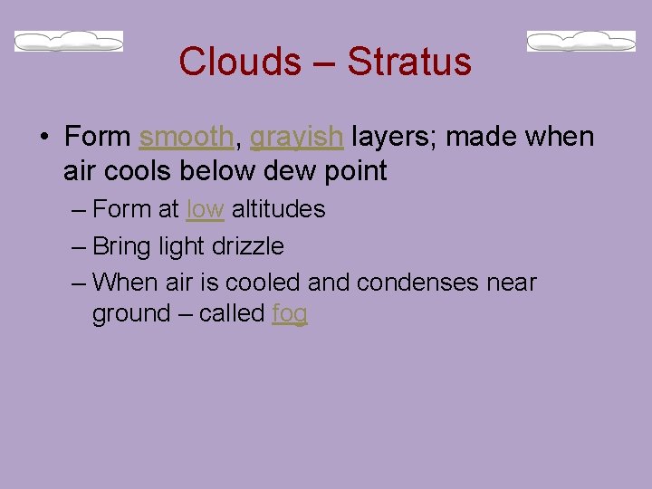 Clouds – Stratus • Form smooth, grayish layers; made when air cools below dew