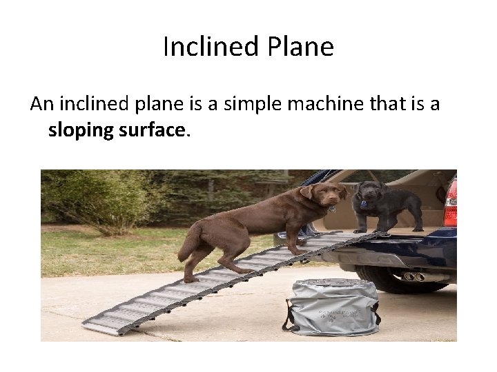 Inclined Plane An inclined plane is a simple machine that is a sloping surface.