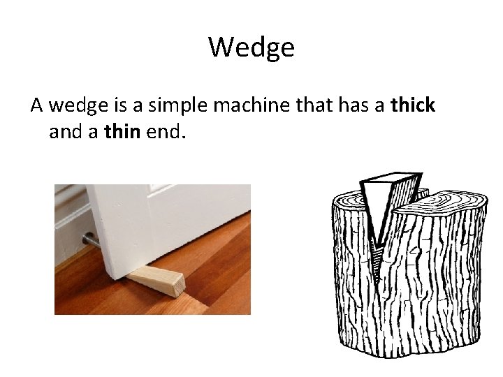 Wedge A wedge is a simple machine that has a thick and a thin