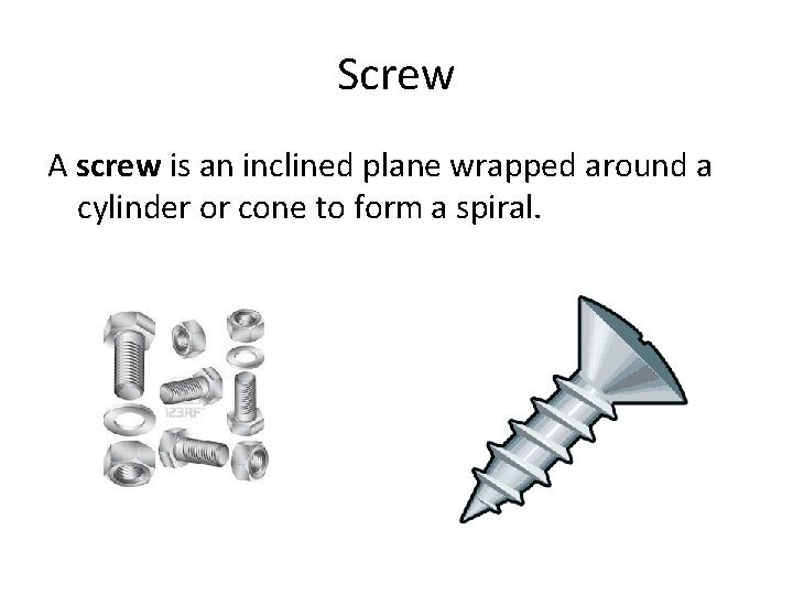 Screw A screw is an inclined plane wrapped around a cylinder or cone to