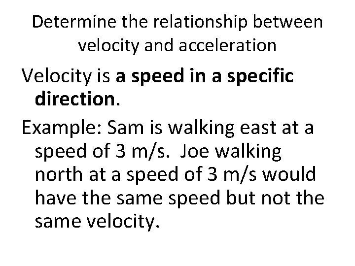 Determine the relationship between velocity and acceleration Velocity is a speed in a specific