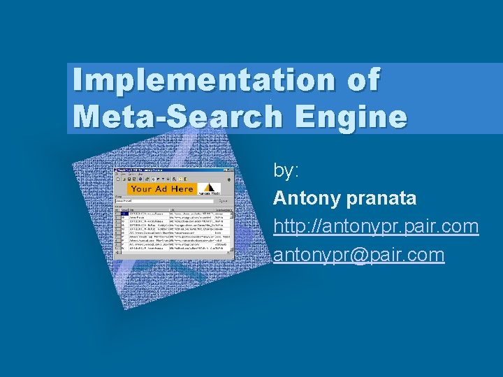 Implementation of Meta-Search Engine by: Antony pranata http: //antonypr. pair. com antonypr@pair. com 