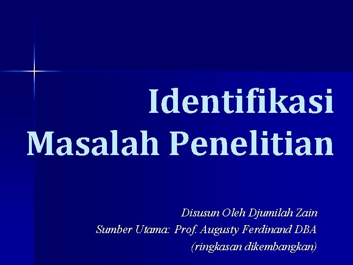 Identifikasi Masalah Penelitian Disusun Oleh Djumilah Zain Sumber Utama: Prof. Augusty Ferdinand DBA (ringkasan