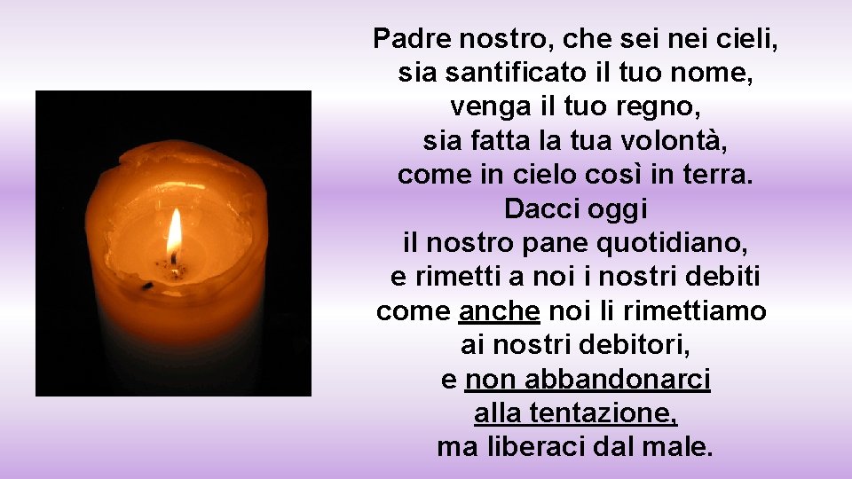 Padre nostro, che sei nei cieli, sia santificato il tuo nome, venga il tuo