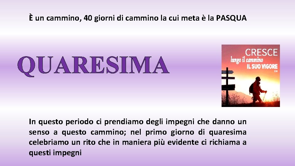 È un cammino, 40 giorni di cammino la cui meta è la PASQUA QUARESIMA