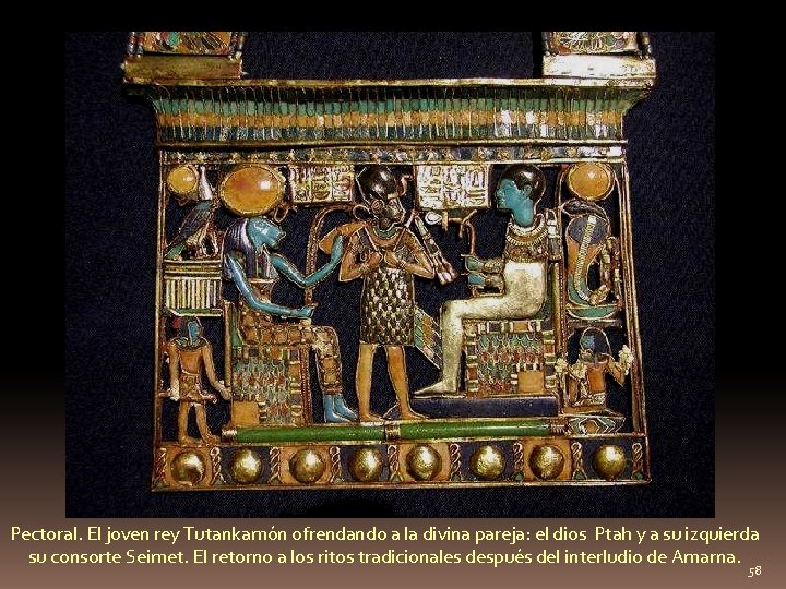 Pectoral. El joven rey Tutankamón ofrendando a la divina pareja: el dios Ptah y