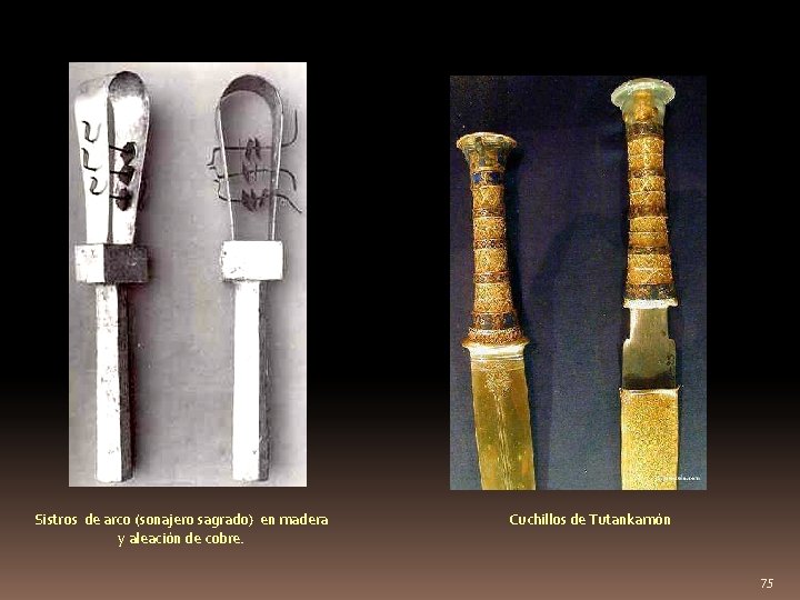 Sistros de arco (sonajero sagrado) en madera y aleación de cobre. Cuchillos de Tutankamón