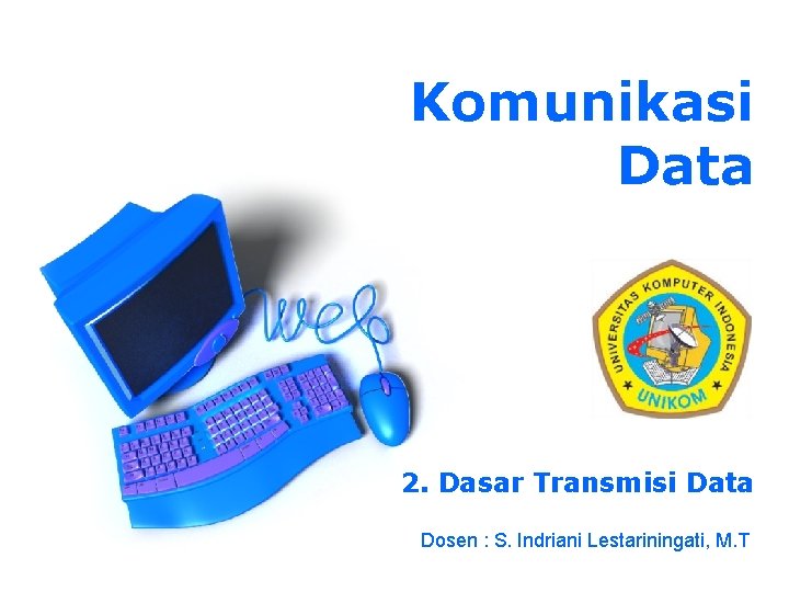 Komunikasi Data 2. Dasar Transmisi Data Dosen : S. Indriani Lestariningati, M. T 