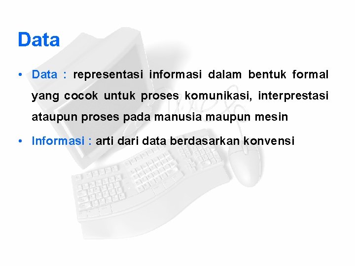 Data • Data : representasi informasi dalam bentuk formal yang cocok untuk proses komunikasi,