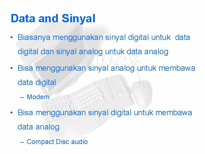 Data and Sinyal • Biasanya menggunakan sinyal digital untuk data digital dan sinyal analog