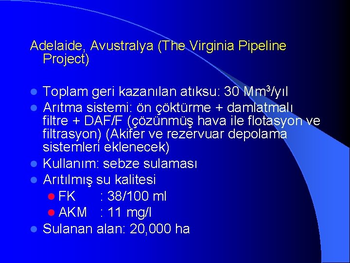 Adelaide, Avustralya (The Virginia Pipeline Project) Toplam geri kazanılan atıksu: 30 Mm 3/yıl Arıtma