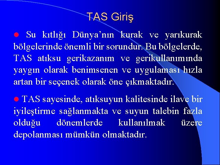 TAS Giriş Su kıtlığı Dünya’nın kurak ve yarıkurak bölgelerinde önemli bir sorundur. Bu bölgelerde,