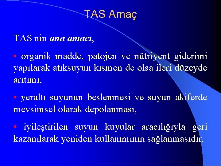 TAS Amaç TAS nin ana amacı, • organik madde, patojen ve nütriyent giderimi yapılarak