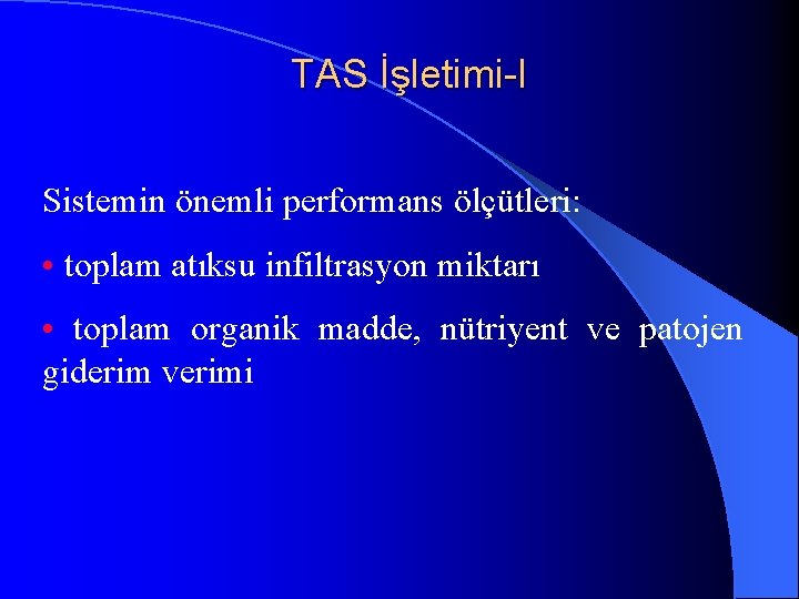 TAS İşletimi-I Sistemin önemli performans ölçütleri: • toplam atıksu infiltrasyon miktarı • toplam organik