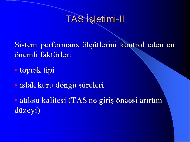 TAS İşletimi-II Sistem performans ölçütlerini kontrol eden en önemli faktörler: • toprak tipi •