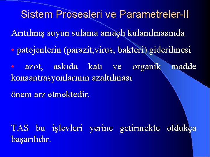 Sistem Prosesleri ve Parametreler-II Arıtılmış suyun sulama amaçlı kulanılmasında • patojenlerin (parazit, virus, bakteri)