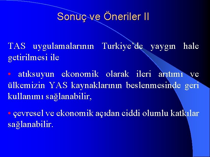 Sonuç ve Öneriler II TAS uygulamalarının Turkiye’de yaygın hale getirilmesi ile • atıksuyun ekonomik
