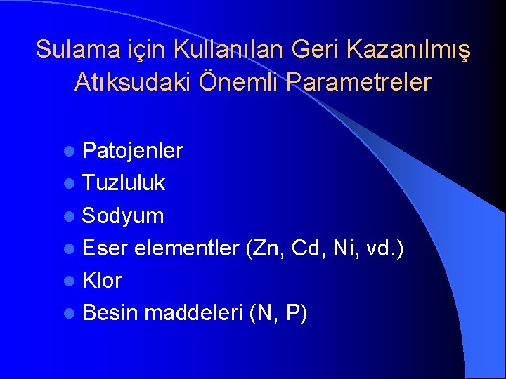Sulama için Kullanılan Geri Kazanılmış Atıksudaki Önemli Parametreler l Patojenler l Tuzluluk l Sodyum