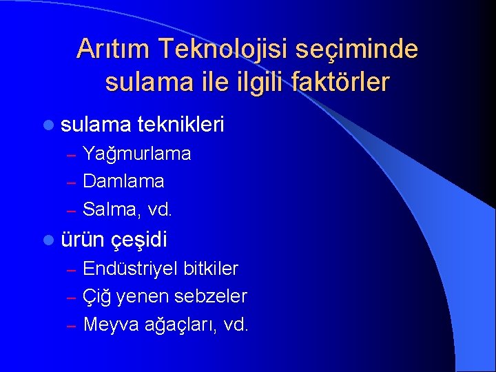 Arıtım Teknolojisi seçiminde sulama ile ilgili faktörler l sulama teknikleri Yağmurlama – Damlama –