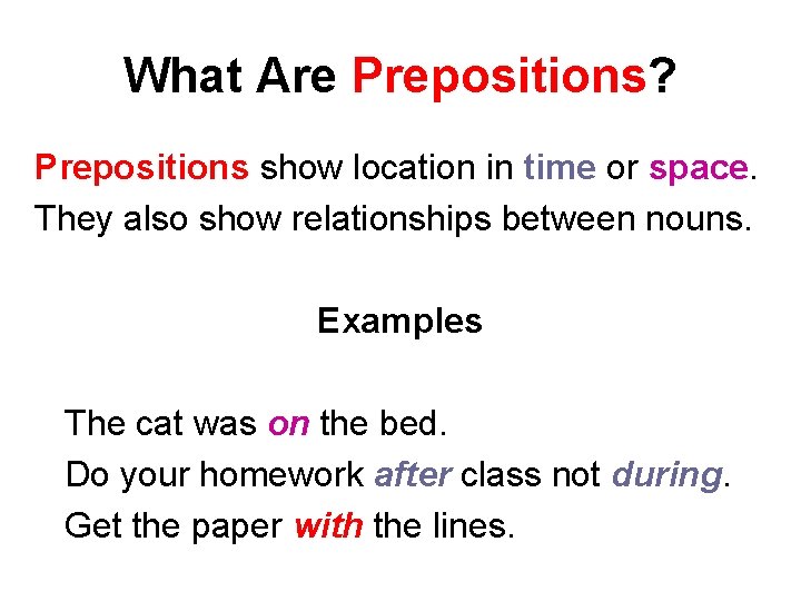 What Are Prepositions? Prepositions show location in time or space. They also show relationships