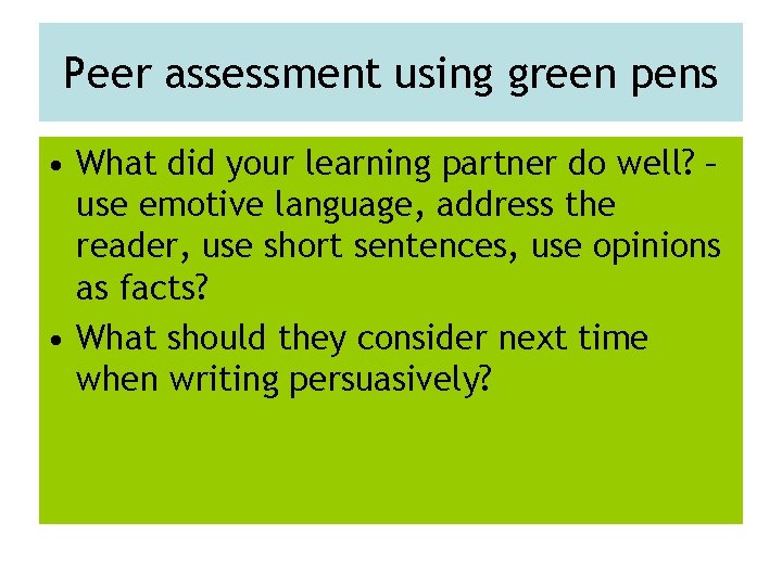 Peer assessment using green pens • What did your learning partner do well? –