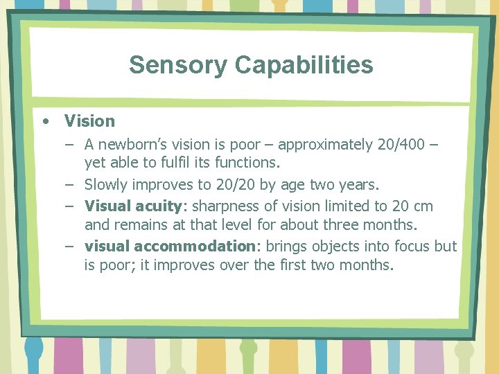 Sensory Capabilities • Vision – A newborn’s vision is poor – approximately 20/400 –