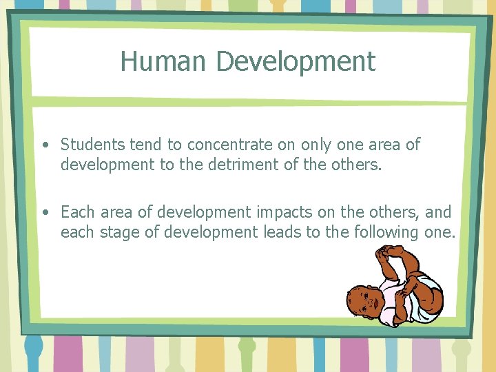 Human Development • Students tend to concentrate on only one area of development to