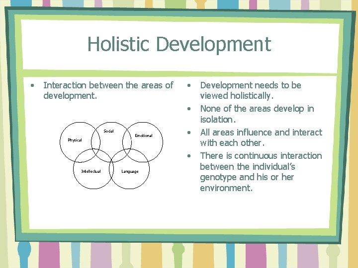Holistic Development • Interaction between the areas of development. • • Social Physical Emotional