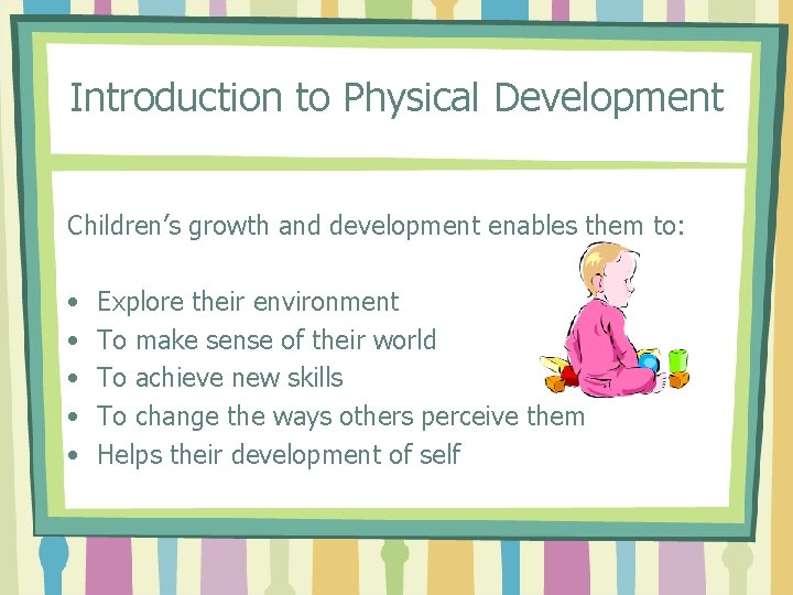 Introduction to Physical Development Children’s growth and development enables them to: • • •