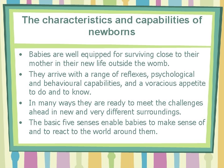 The characteristics and capabilities of newborns • Babies are well equipped for surviving close