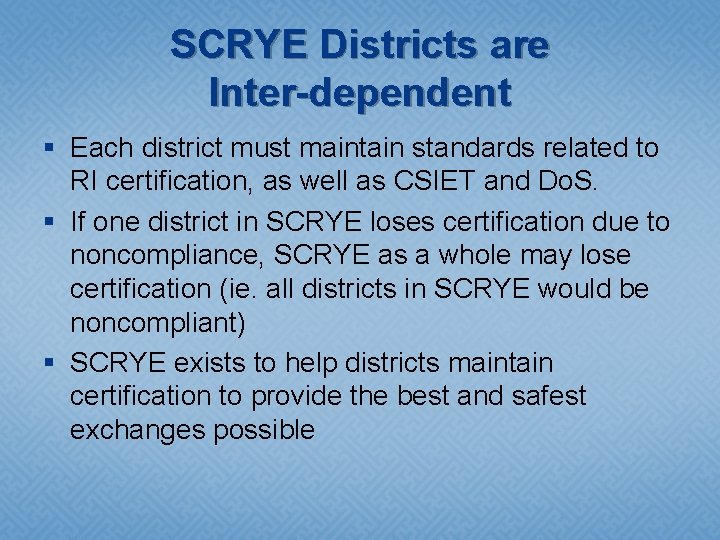SCRYE Districts are Inter-dependent § Each district must maintain standards related to RI certification,