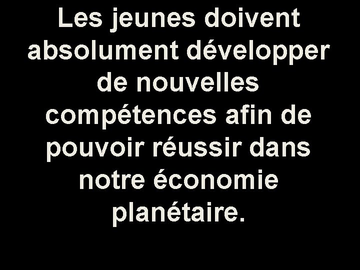 Les jeunes doivent absolument développer de nouvelles compétences afin de pouvoir réussir dans notre