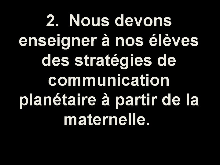 2. Nous devons enseigner à nos élèves des stratégies de communication planétaire à partir