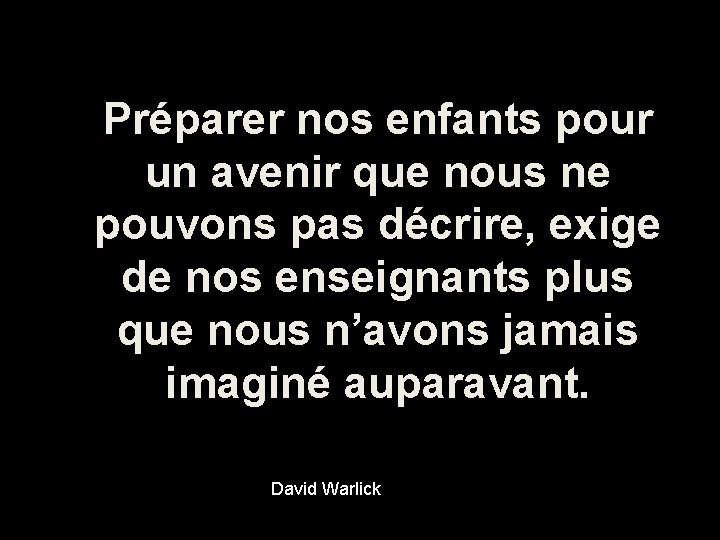 Préparer nos enfants pour un avenir que nous ne pouvons pas décrire, exige de